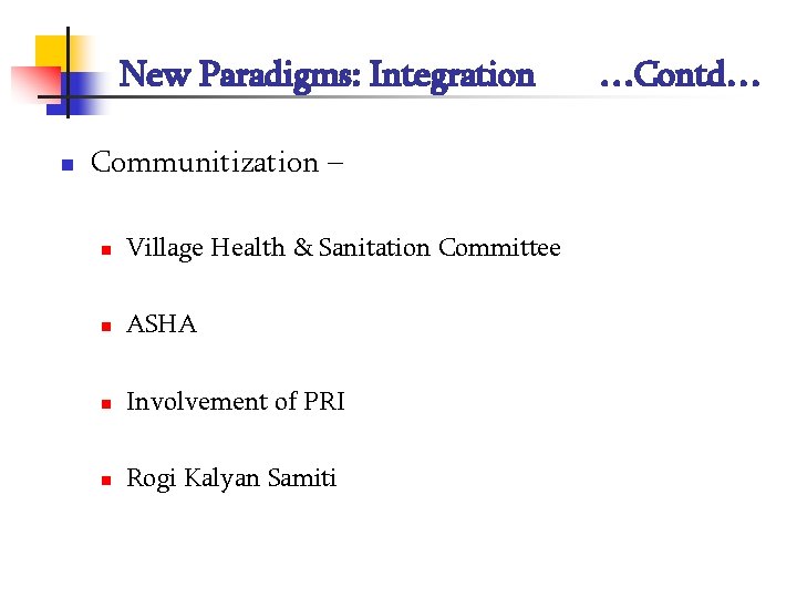 New Paradigms: Integration n Communitization – n Village Health & Sanitation Committee n ASHA