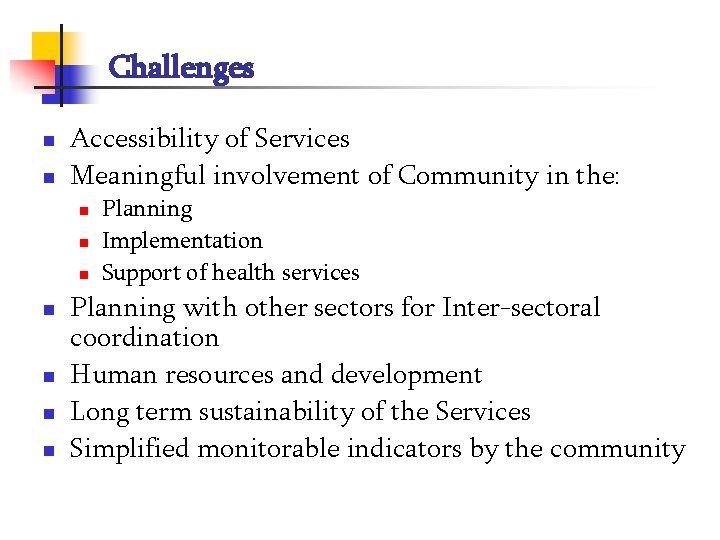 Challenges n n Accessibility of Services Meaningful involvement of Community in the: n n