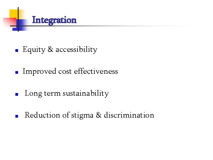 Integration Equity & accessibility Improved cost effectiveness Long term sustainability Reduction of stigma &