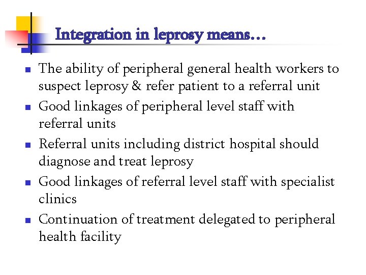 Integration in leprosy means… n n n The ability of peripheral general health workers