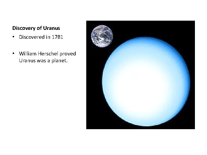 Discovery of Uranus • Discovered in 1781 • William Herschel proved Uranus was a
