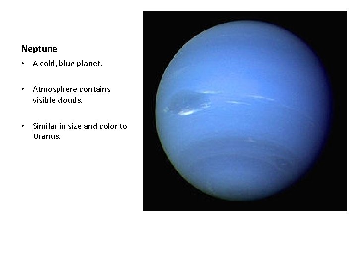 Neptune • A cold, blue planet. • Atmosphere contains visible clouds. • Similar in