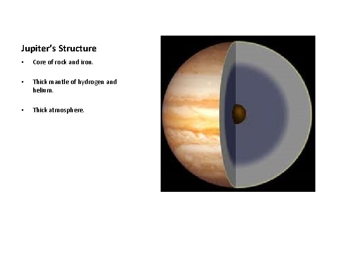 Jupiter’s Structure • Core of rock and iron. • Thick mantle of hydrogen and