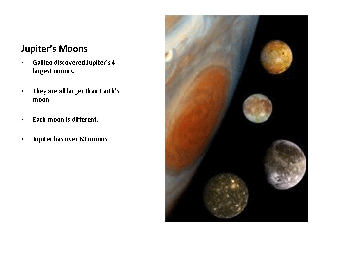 Jupiter’s Moons • Galileo discovered Jupiter’s 4 largest moons. • They are all larger