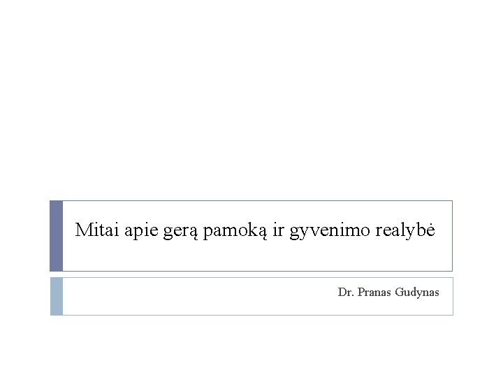 Mitai apie gerą pamoką ir gyvenimo realybė Dr. Pranas Gudynas 