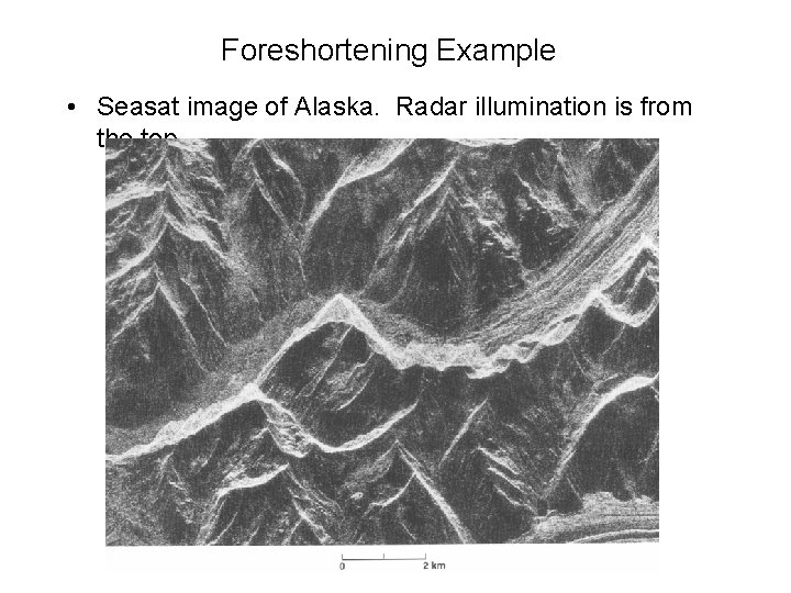 Foreshortening Example • Seasat image of Alaska. Radar illumination is from the top. 