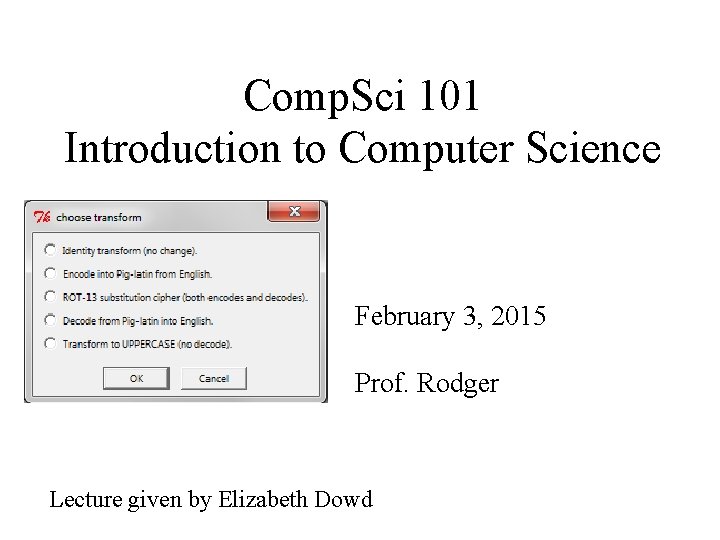 Comp. Sci 101 Introduction to Computer Science February 3, 2015 Prof. Rodger Lecture given