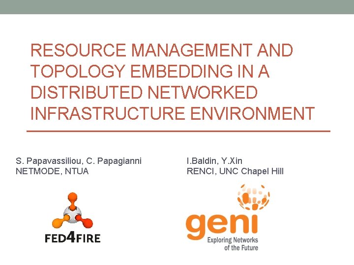 RESOURCE MANAGEMENT AND TOPOLOGY EMBEDDING IN A DISTRIBUTED NETWORKED INFRASTRUCTURE ENVIRONMENT S. Papavassiliou, C.