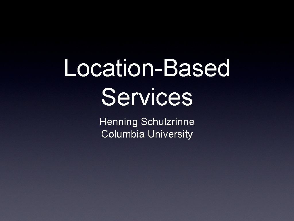 Location-Based Services Henning Schulzrinne Columbia University 