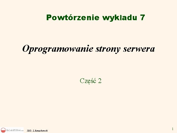 Powtórzenie wykładu 7 Oprogramowanie strony serwera Część 2 SBD, L. Banachowski 1 