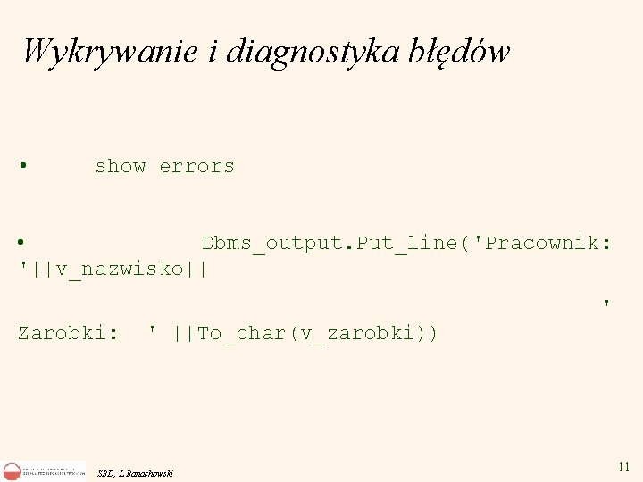 Wykrywanie i diagnostyka błędów • show errors • Dbms_output. Put_line('Pracownik: '||v_nazwisko|| ' Zarobki: '