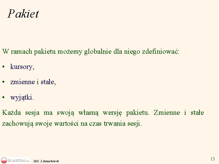 Pakiet W ramach pakietu możemy globalnie dla niego zdefiniować: • kursory, • zmienne i