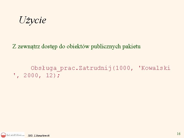 Użycie Z zewnątrz dostęp do obiektów publicznych pakietu Obsługa_prac. Zatrudnij(1000, 'Kowalski ', 2000, 12);