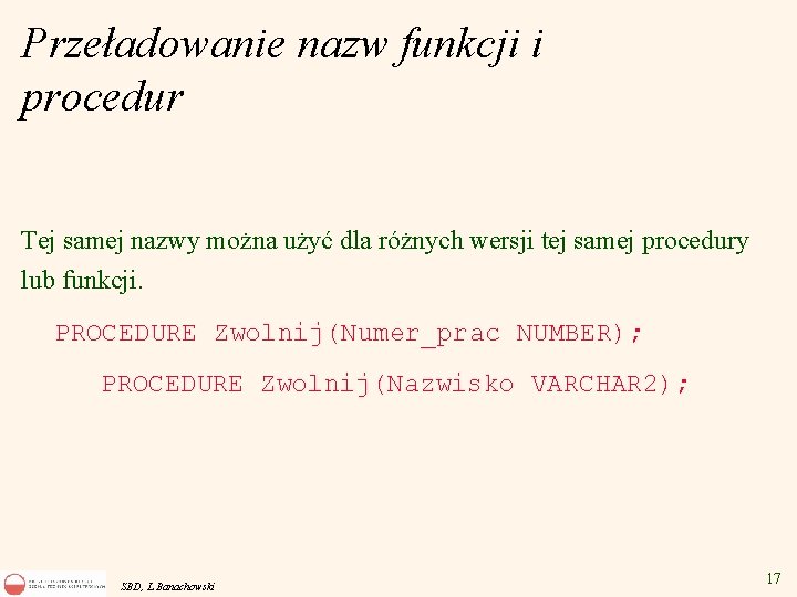 Przeładowanie nazw funkcji i procedur Tej samej nazwy można użyć dla różnych wersji tej