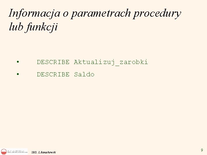 Informacja o parametrach procedury lub funkcji • DESCRIBE Aktualizuj_zarobki • DESCRIBE Saldo SBD, L.