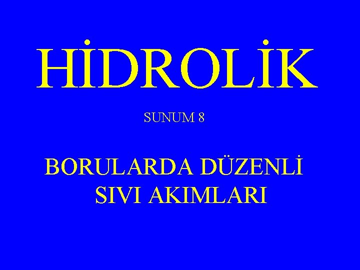 HİDROLİK SUNUM 8 BORULARDA DÜZENLİ SIVI AKIMLARI 