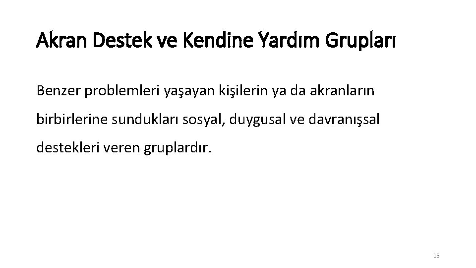 Akran Destek ve Kendine Yardım Grupları Benzer problemleri yaşayan kişilerin ya da akranların birbirlerine