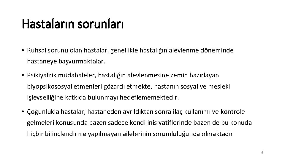 Hastaların sorunları • Ruhsal sorunu olan hastalar, genellikle hastalığın alevlenme döneminde hastaneye başvurmaktalar. •