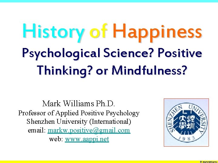 History of Happiness Psychological Science? Positive Thinking? or Mindfulness? Mark Williams Ph. D. Professor