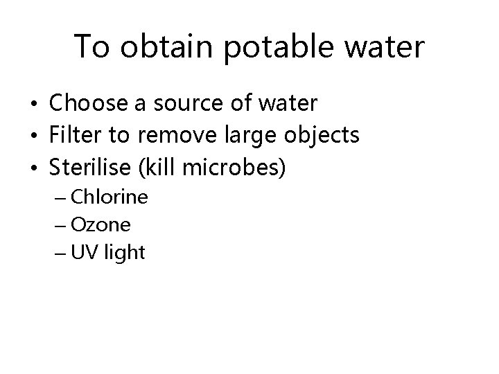 To obtain potable water • Choose a source of water • Filter to remove