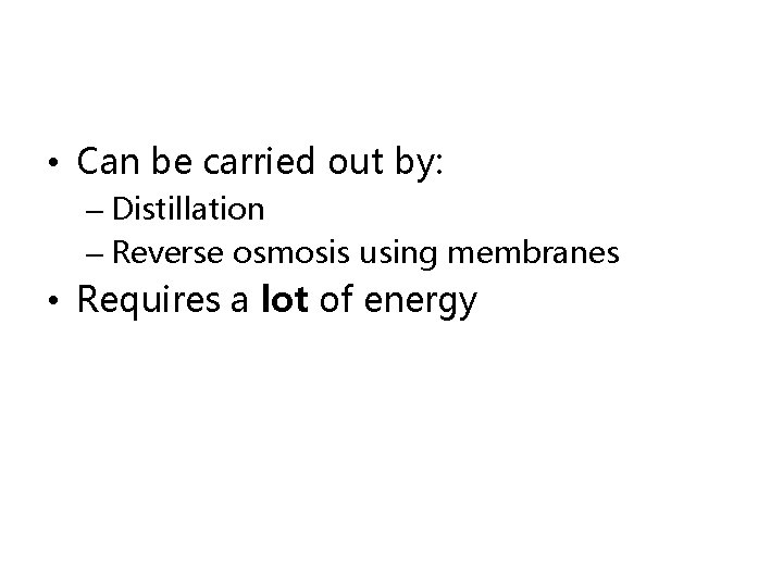  • Can be carried out by: – Distillation – Reverse osmosis using membranes