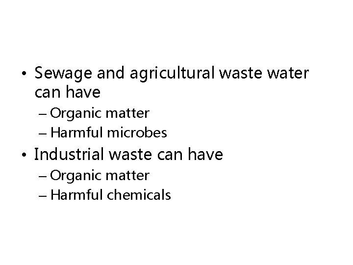  • Sewage and agricultural waste water can have – Organic matter – Harmful