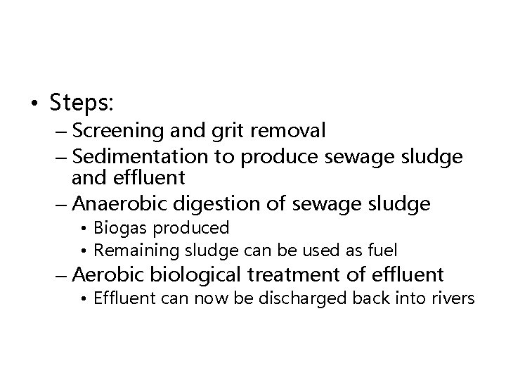  • Steps: – Screening and grit removal – Sedimentation to produce sewage sludge