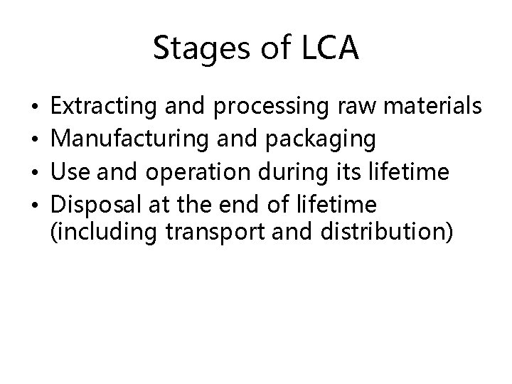 Stages of LCA • • Extracting and processing raw materials Manufacturing and packaging Use