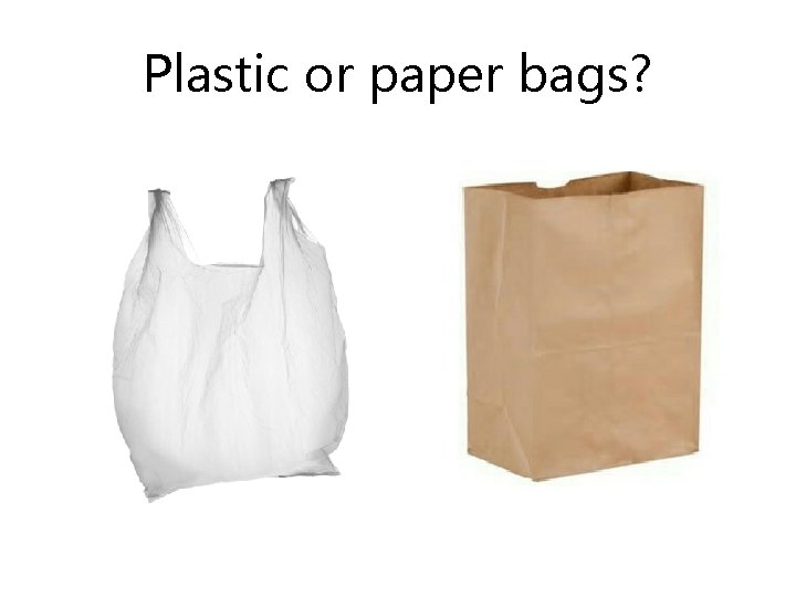 Plastic or paper bags? 