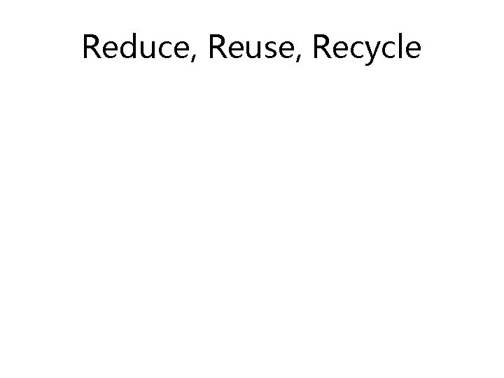 Reduce, Reuse, Recycle 