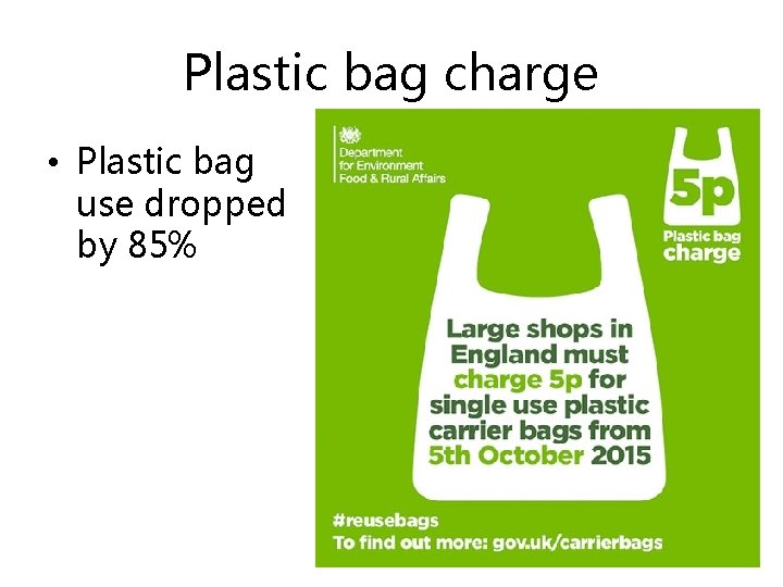 Plastic bag charge • Plastic bag use dropped by 85% 