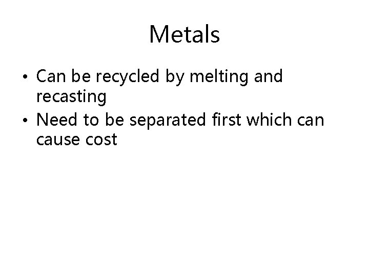 Metals • Can be recycled by melting and recasting • Need to be separated