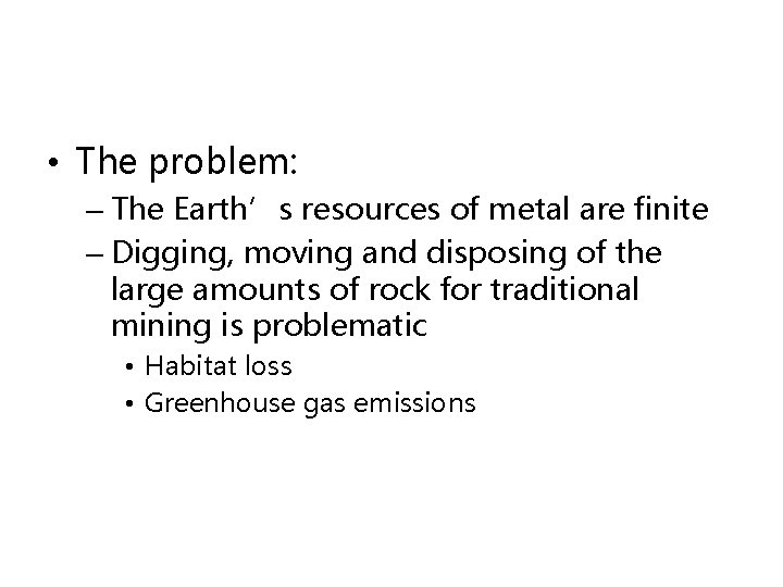  • The problem: – The Earth’s resources of metal are finite – Digging,