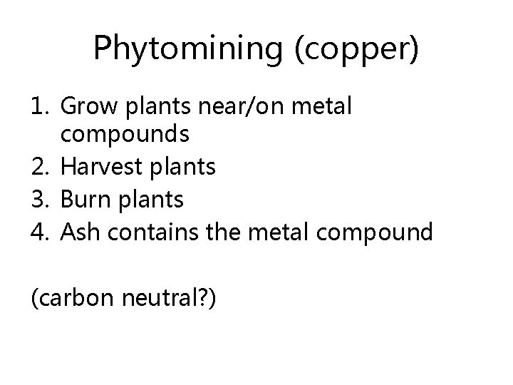 Phytomining (copper) 1. Grow plants near/on metal compounds 2. Harvest plants 3. Burn plants