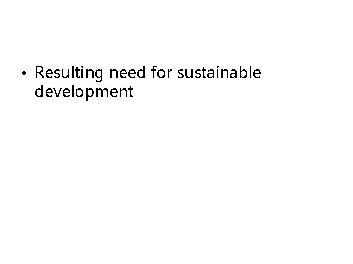  • Resulting need for sustainable development 