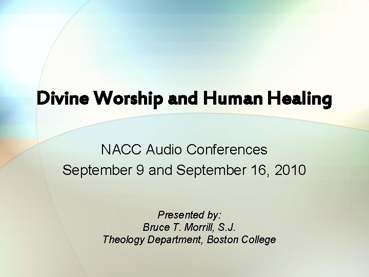 Divine Worship and Human Healing NACC Audio Conferences September 9 and September 16, 2010