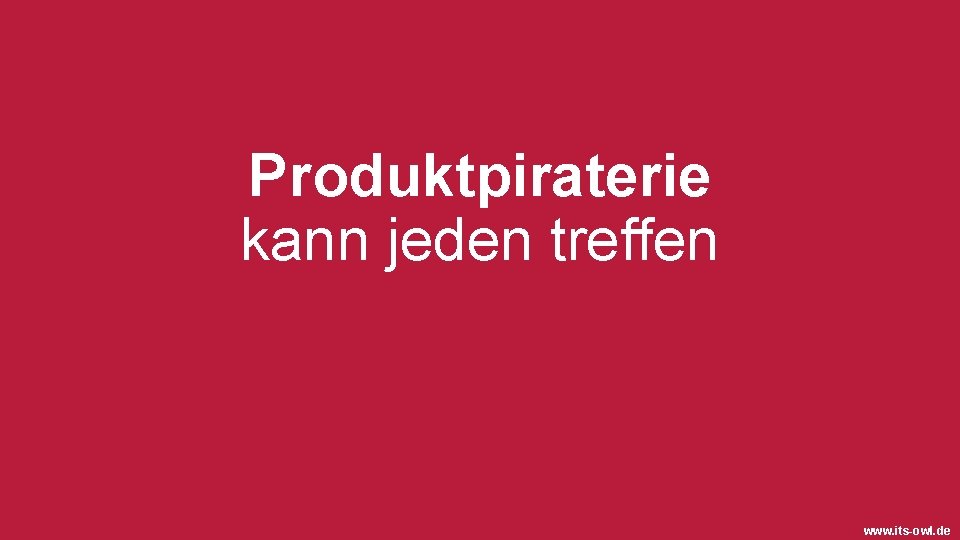 Produktpiraterie kann jeden treffen www. its-owl. de 