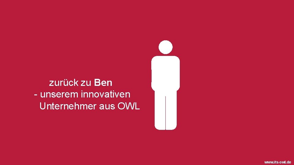 zurück zu Ben - unserem innovativen Unternehmer aus OWL www. its-owl. de 