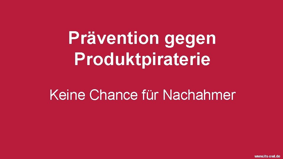 Prävention gegen Produktpiraterie Keine Chance für Nachahmer www. its-owl. de 