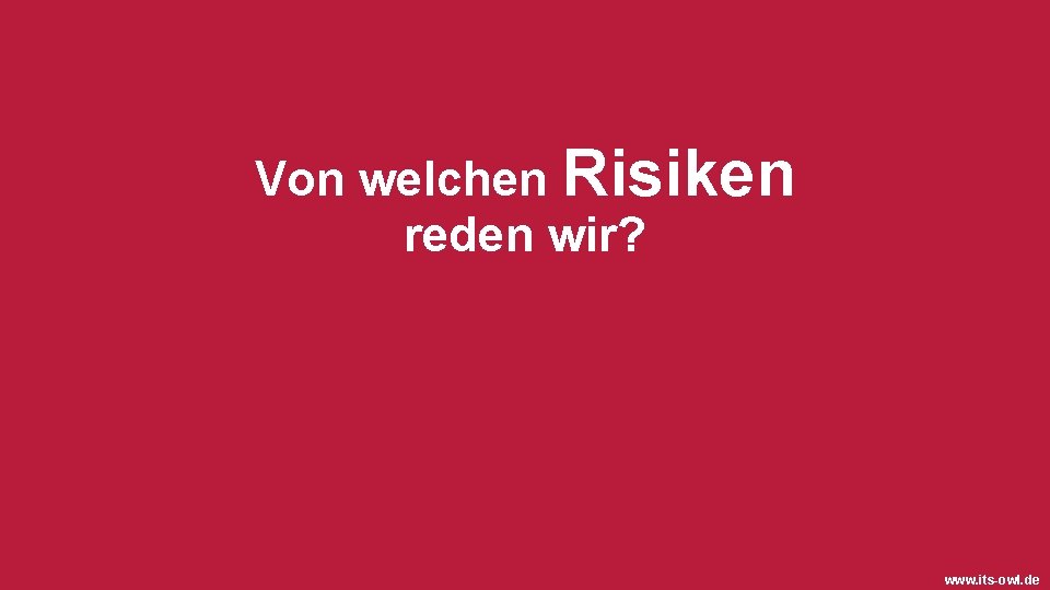Von welchen Risiken reden wir? www. its-owl. de 