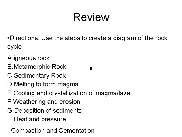 Review • Directions: Use the steps to create a diagram of the rock cycle Review • Directions: Use the steps to create a diagram of the rock cycle