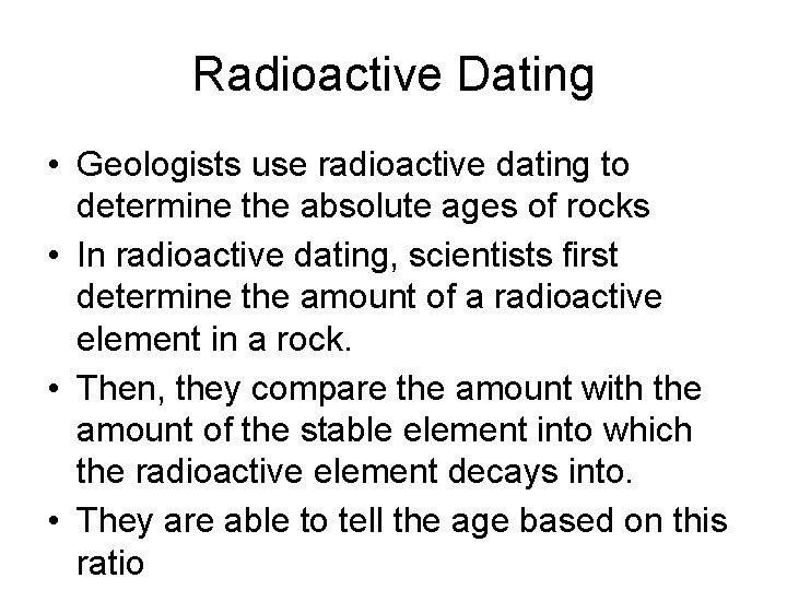 Radioactive Dating • Geologists use radioactive dating to determine the absolute ages of rocks Radioactive Dating • Geologists use radioactive dating to determine the absolute ages of rocks