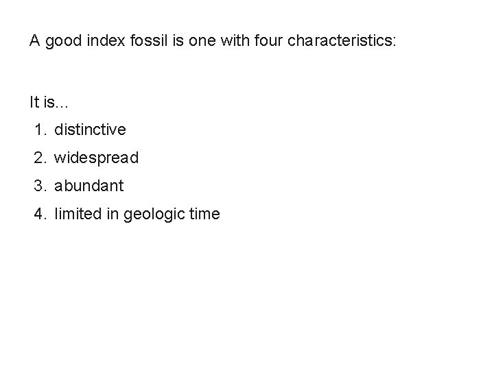A good index fossil is one with four characteristics: It is. . . 1. A good index fossil is one with four characteristics: It is. . . 1.