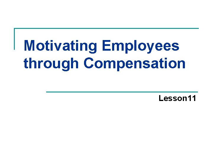 Motivating Employees through Compensation Lesson 11 