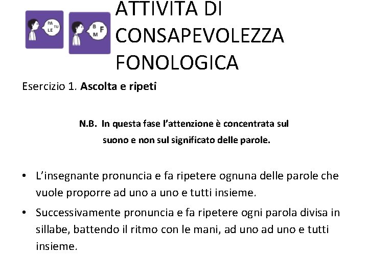 ATTIVITÀ DI CONSAPEVOLEZZA FONOLOGICA Esercizio 1. Ascolta e ripeti N. B. In questa fase