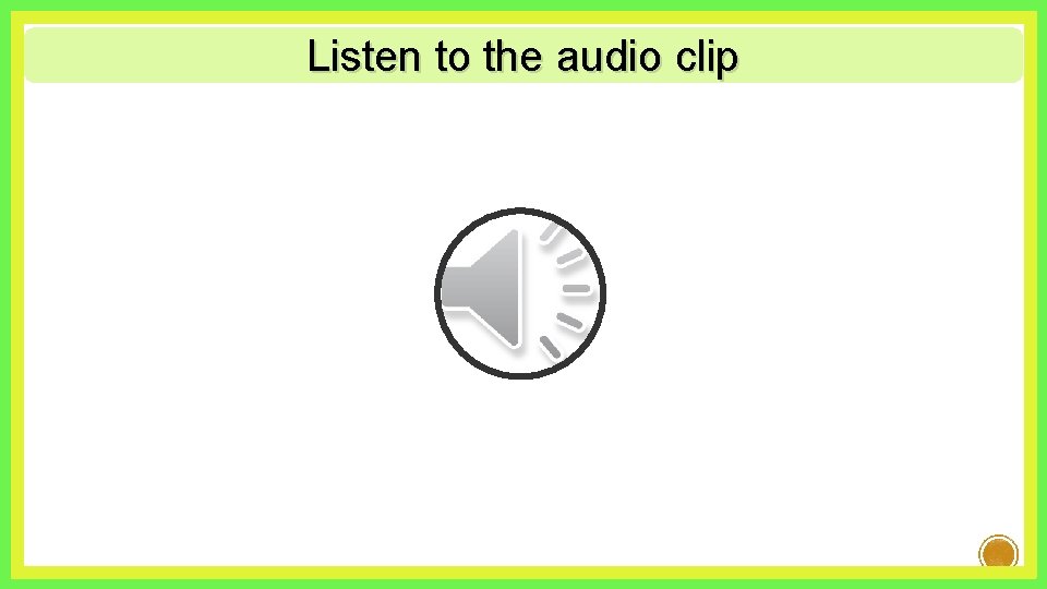 Listen to the audio clip 