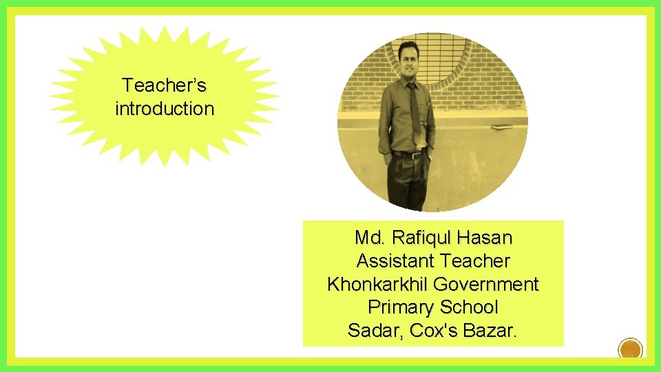 Teacher’s introduction Md. Rafiqul Hasan Assistant Teacher Khonkarkhil Government Primary School Sadar, Cox's Bazar.