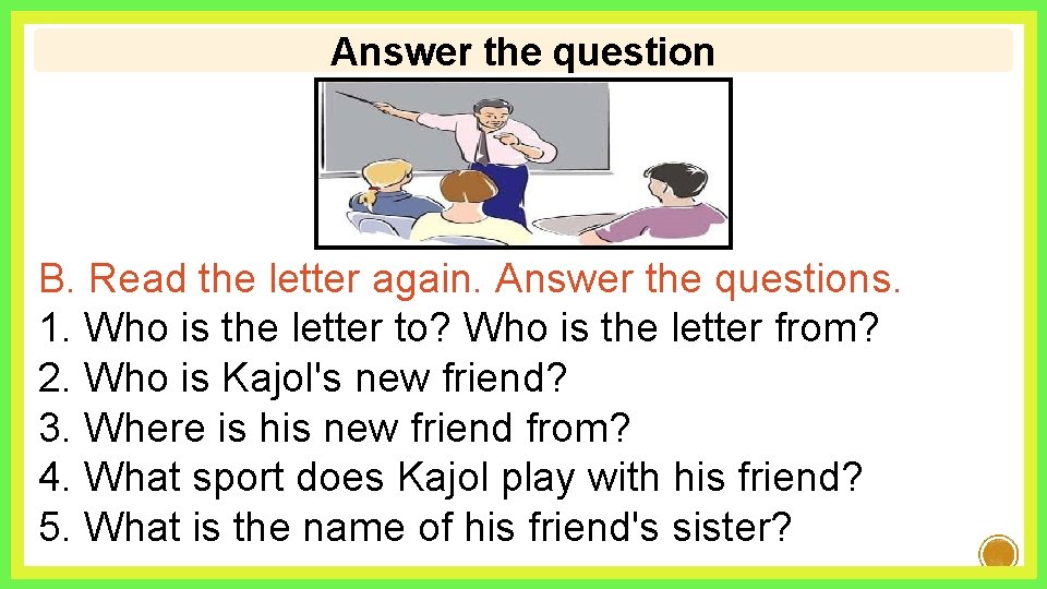 Answer the question B. Read the letter again. Answer the questions. 1. Who is