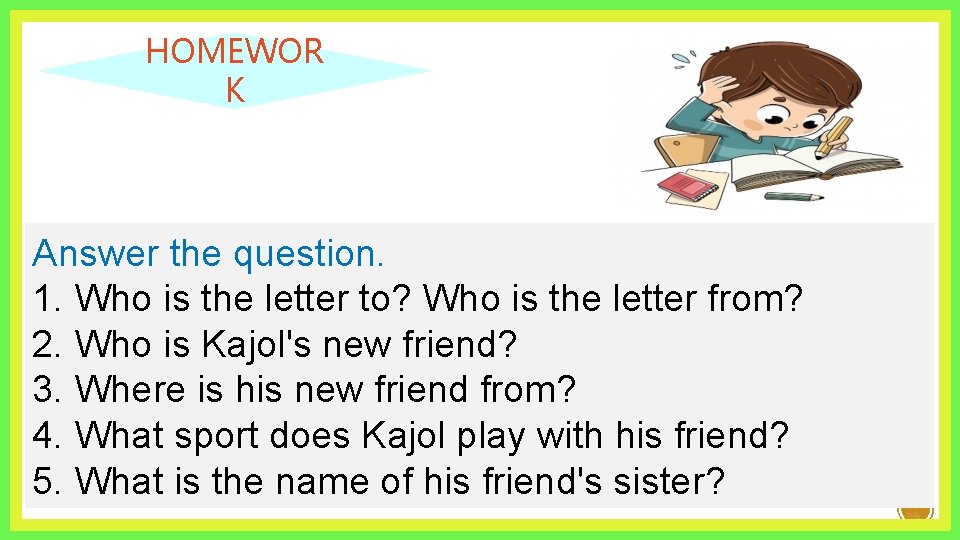 HOMEWOR K Answer the question. 1. Who is the letter to? Who is the