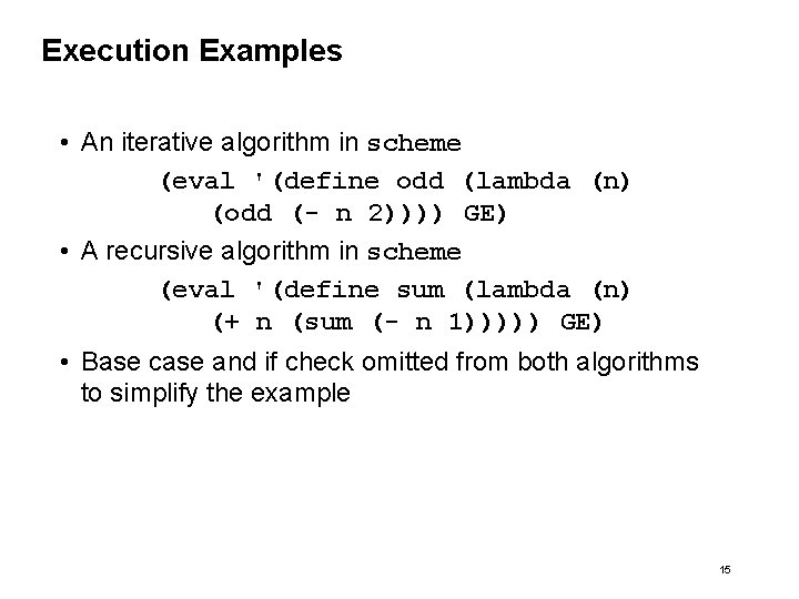 Execution Examples • An iterative algorithm in scheme (eval '(define odd (lambda (n) (odd